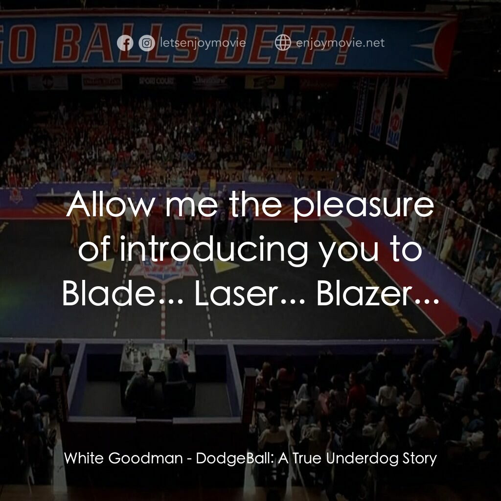 鐵男躲避球電影對白：White Goodman:  Allow me the pleasure of introducing you to Blade... Laser... Bla