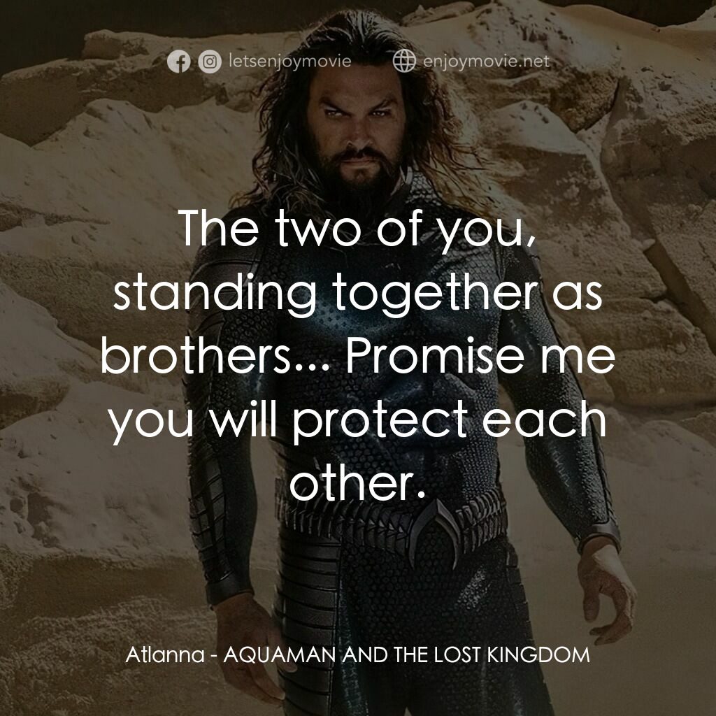 水行俠與失落王國電影對白：Atlanna:  The two of you, standing together as brothers... Promise me you will pr