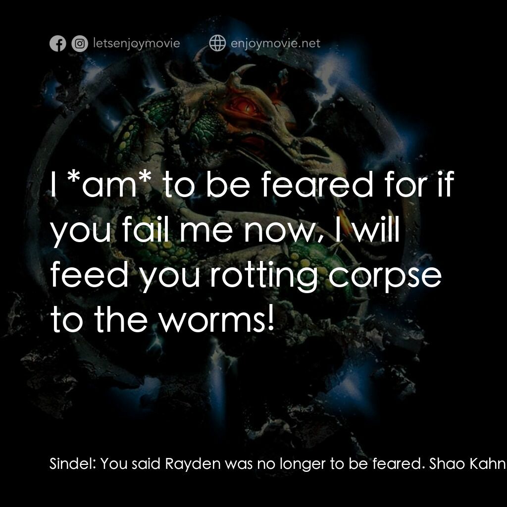 魔宮帝國 2電影對白：Sindel:  You said Rayden was no longer to be feared. Shao Kahn:  I *am* to be fea