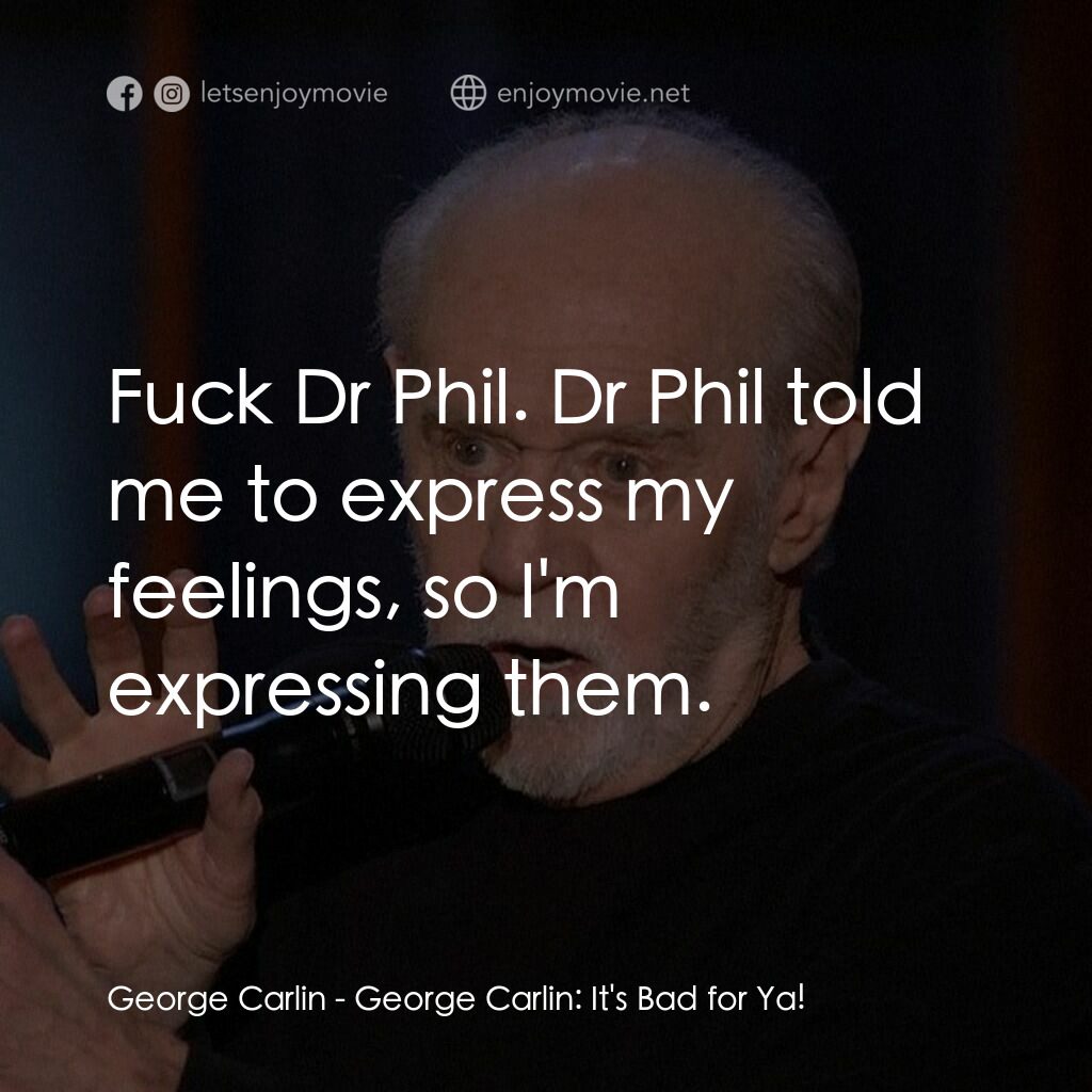 乔治·卡林：这对你不好電影對白：George Carlin:  Fuck Dr Phil. Dr Phil told me to express my feelings, so I'm expr