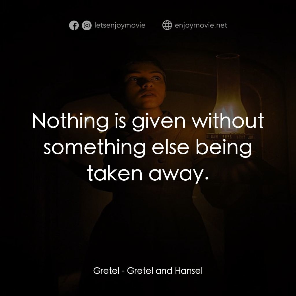 戰慄糖果屋電影對白：Gretel: Nothing is given without something else being taken away.