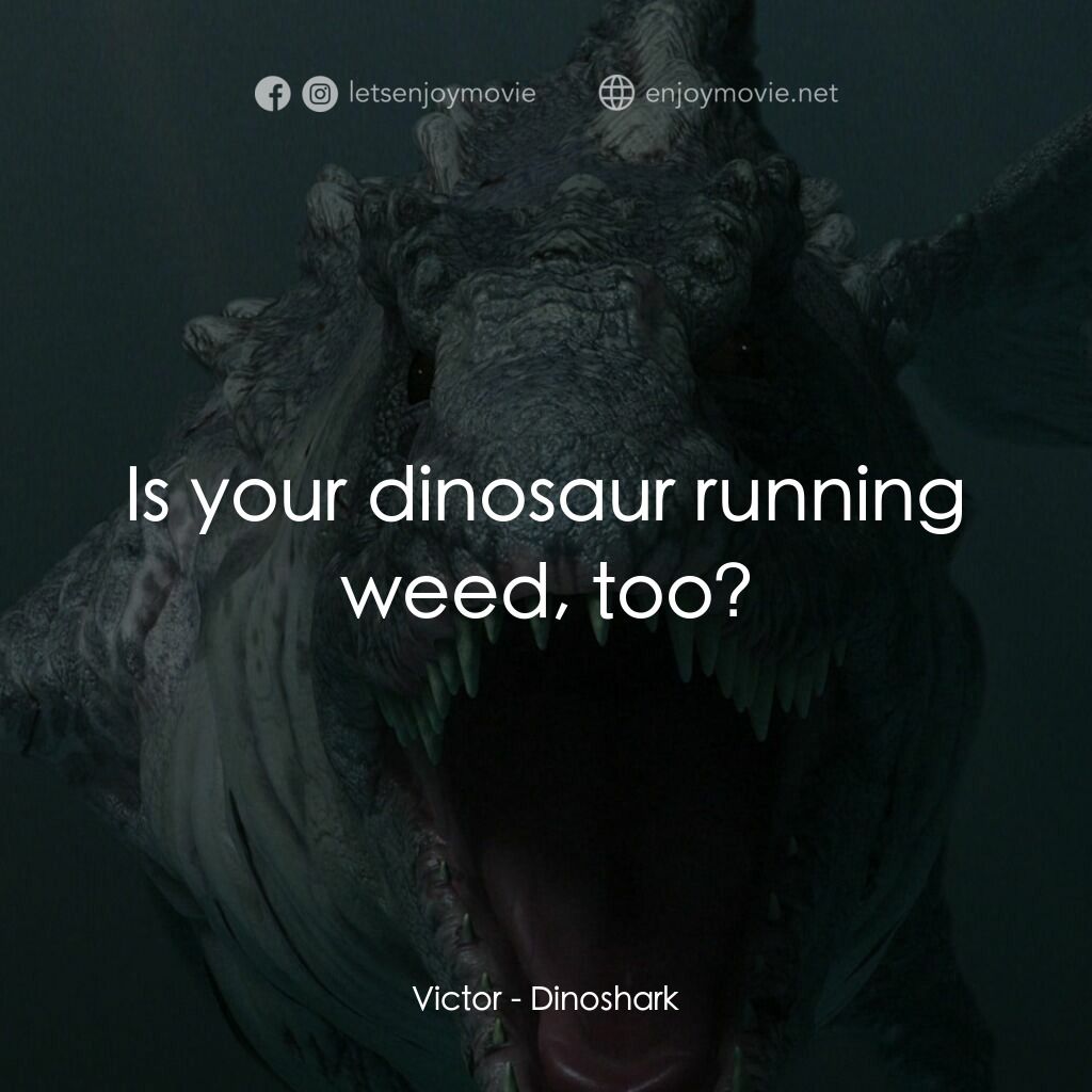 特禽鯊龍電影對白：Victor:  Is your dinosaur running weed, too?