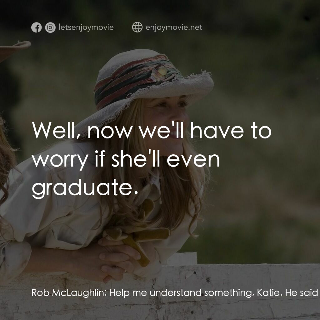 真愛無韁電影對白：Rob McLaughlin:  Help me understand something, Katie. He said he gave you the top