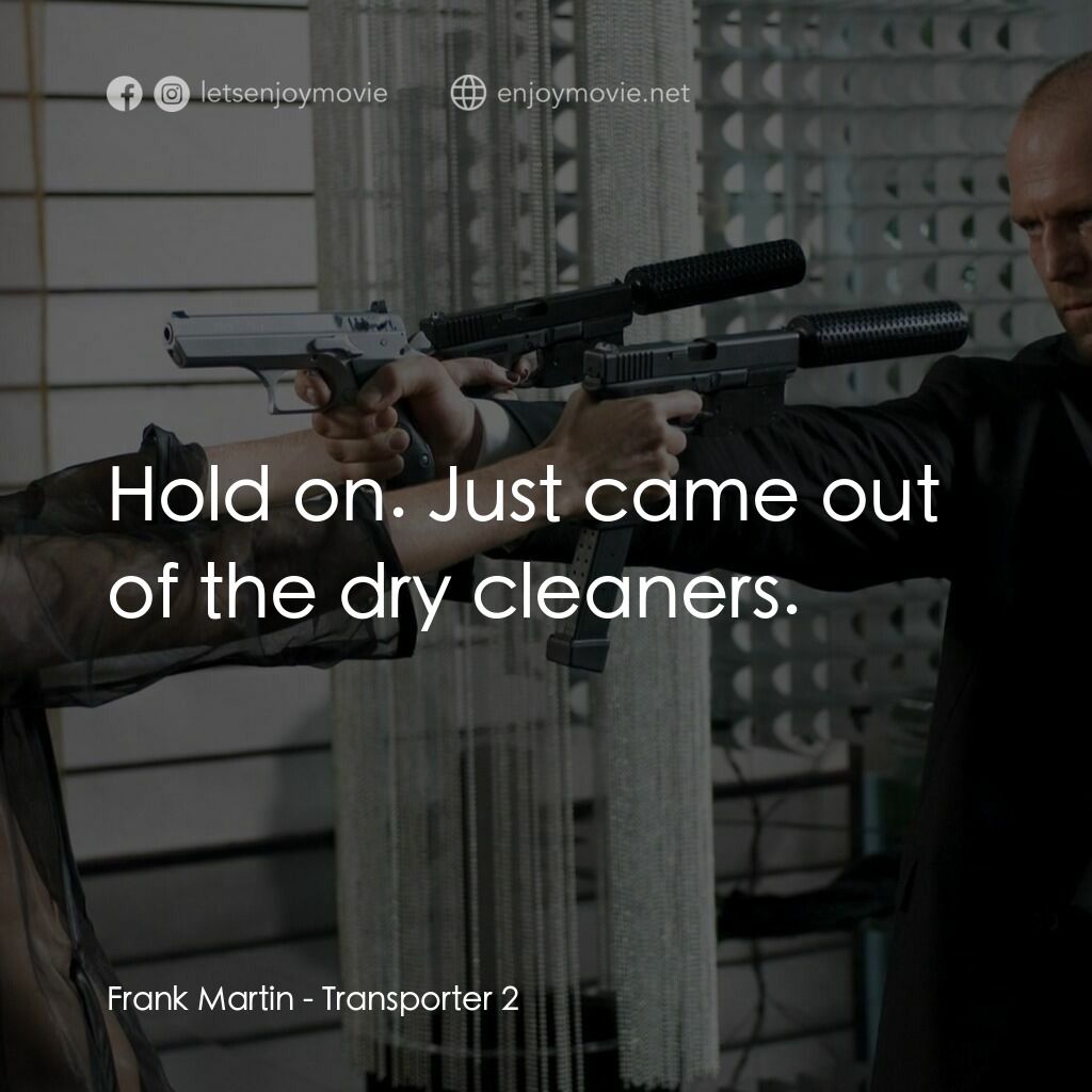換命快遞 2電影對白：Frank Martin:  Hold on. Just came out of the dry cleaners.