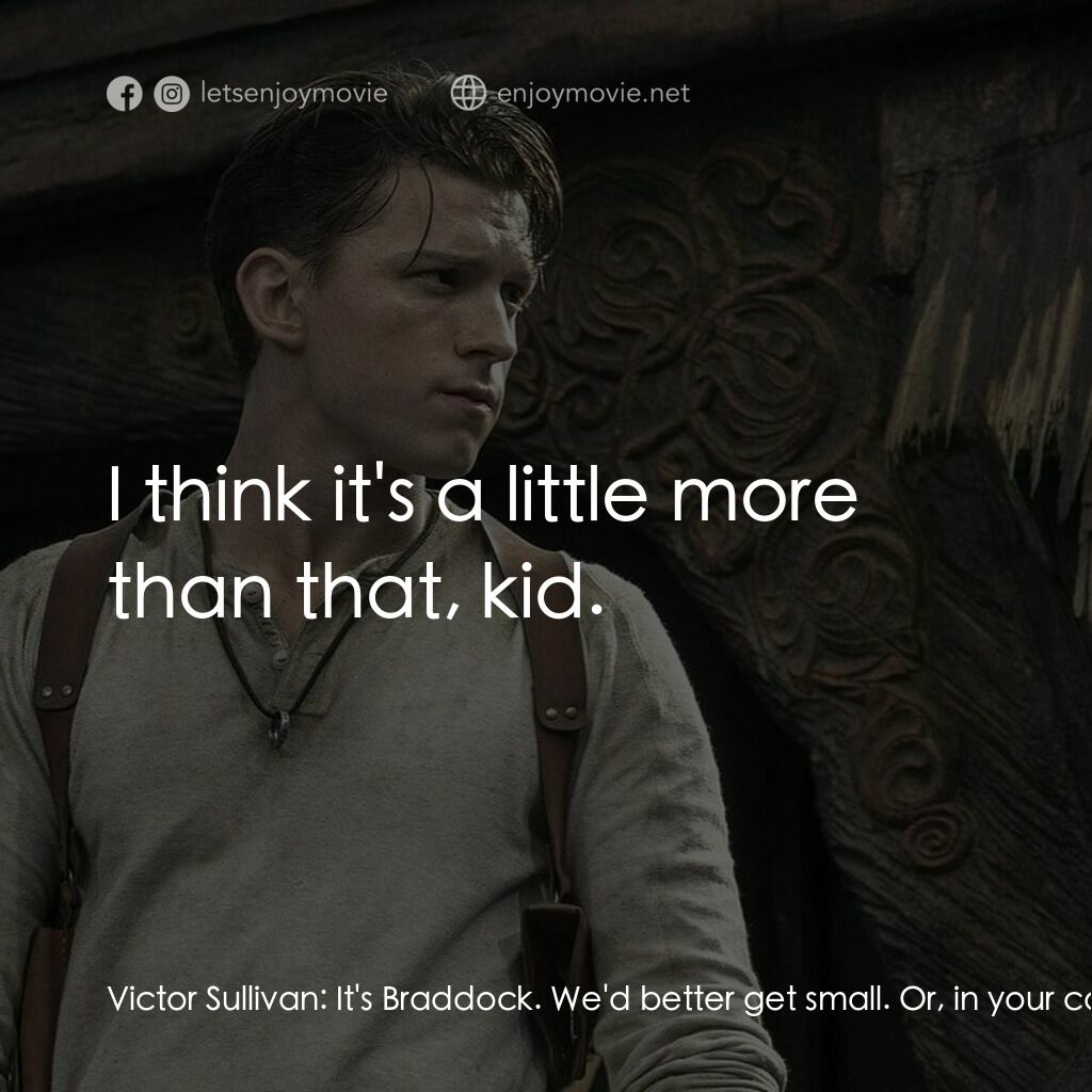 秘境探險電影對白：Victor Sullivan:  It's Braddock. We'd better get small. Or, in your case, smaller