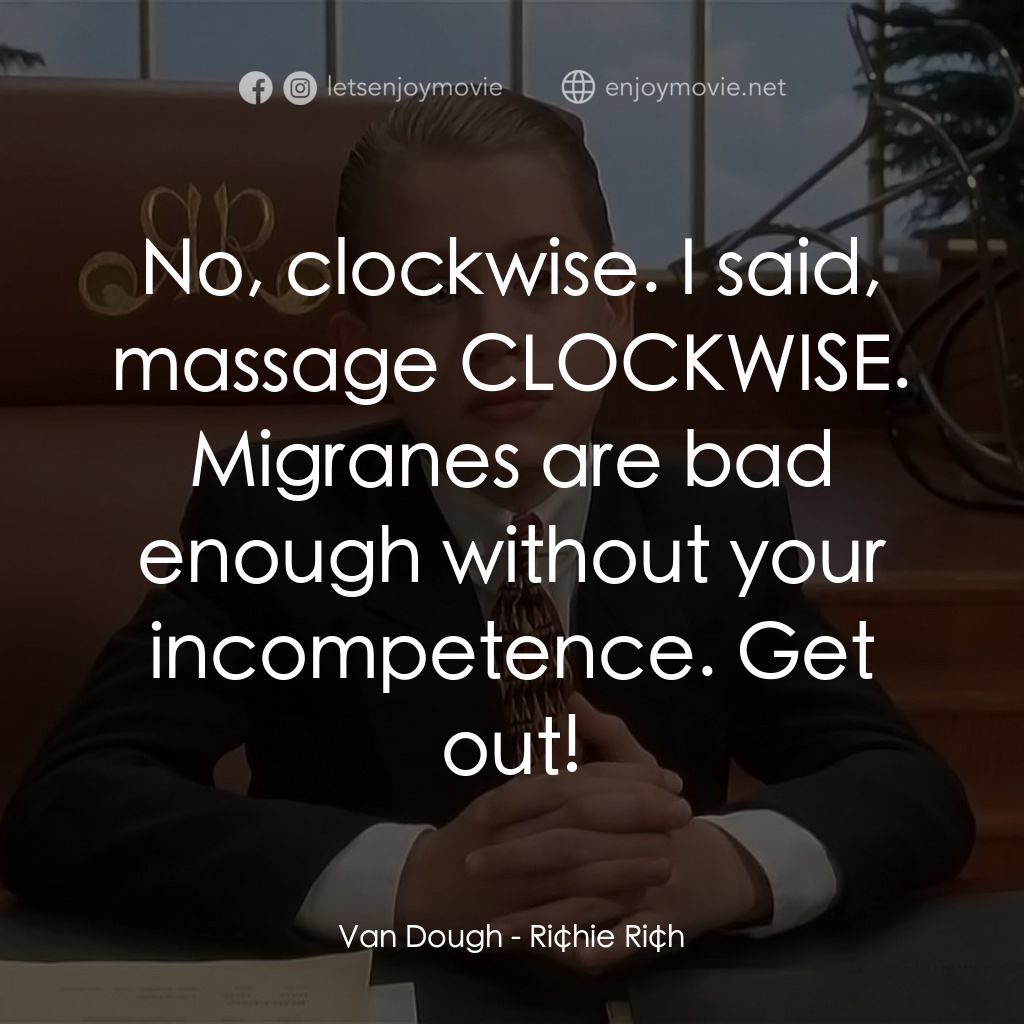 財神當家電影對白：Van Dough: No, clockwise. I said, massage CLOCKWISE. Migranes are bad enough with