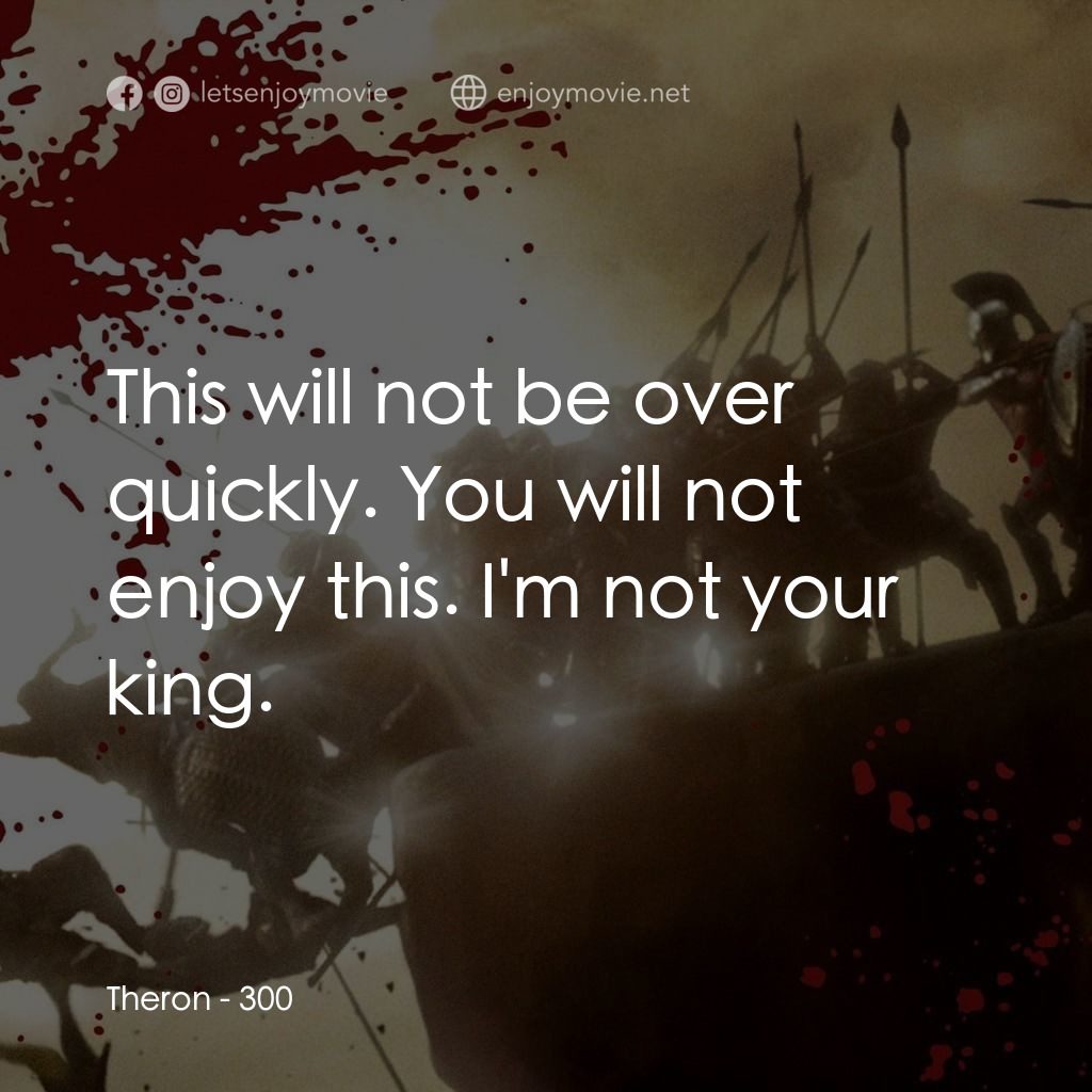 300壯士：斯巴達的逆襲電影對白：Theron: This will not be over quickly. You will not enjoy this. I'm not your king