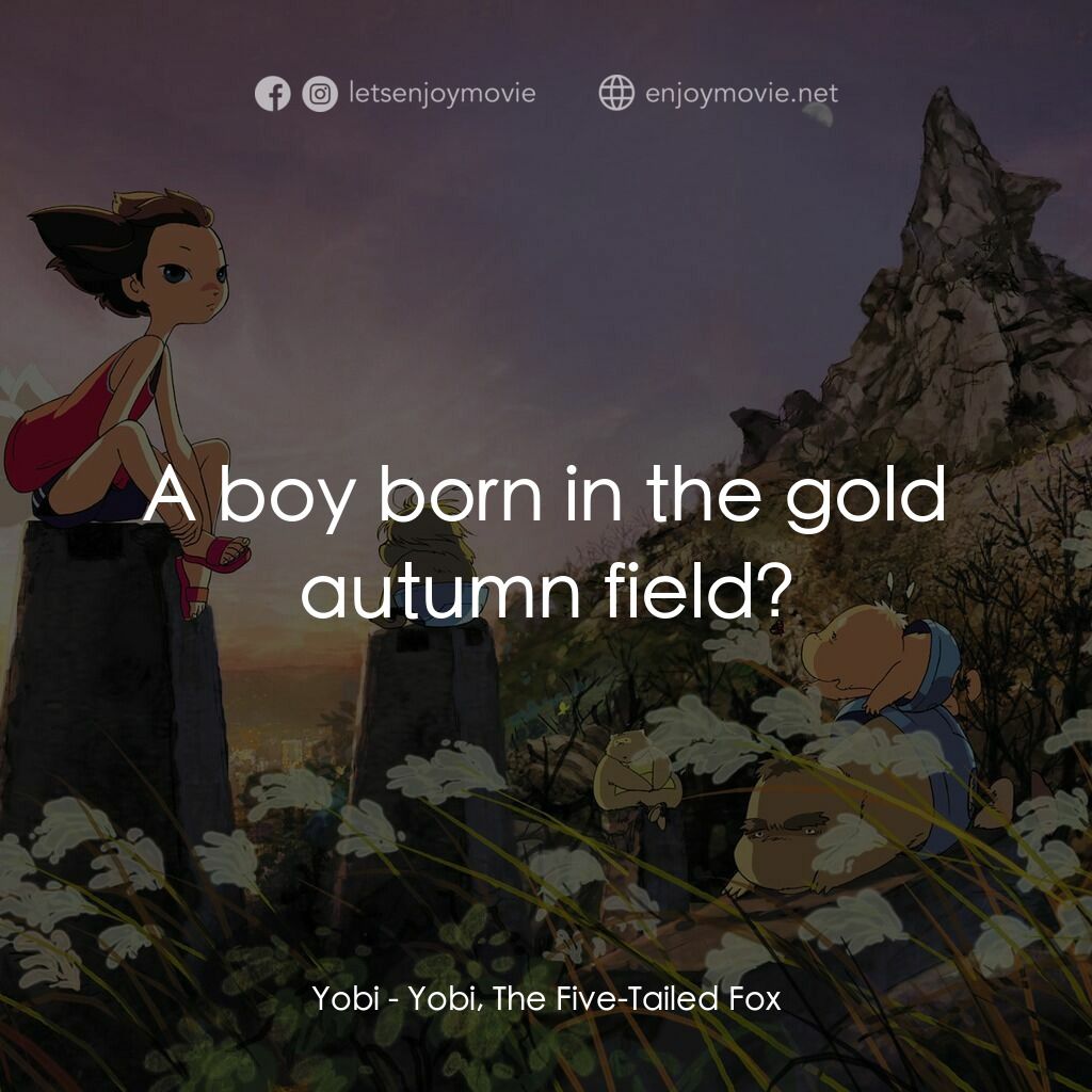 五尾狐電影對白：Yobi:  A boy born in the gold autumn field?