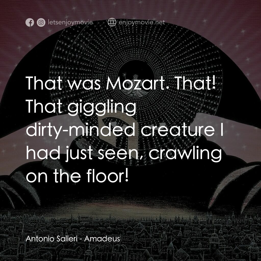 莫扎特傳電影對白：Antonio Salieri:  That was Mozart. That! That giggling dirty-minded creature I ha