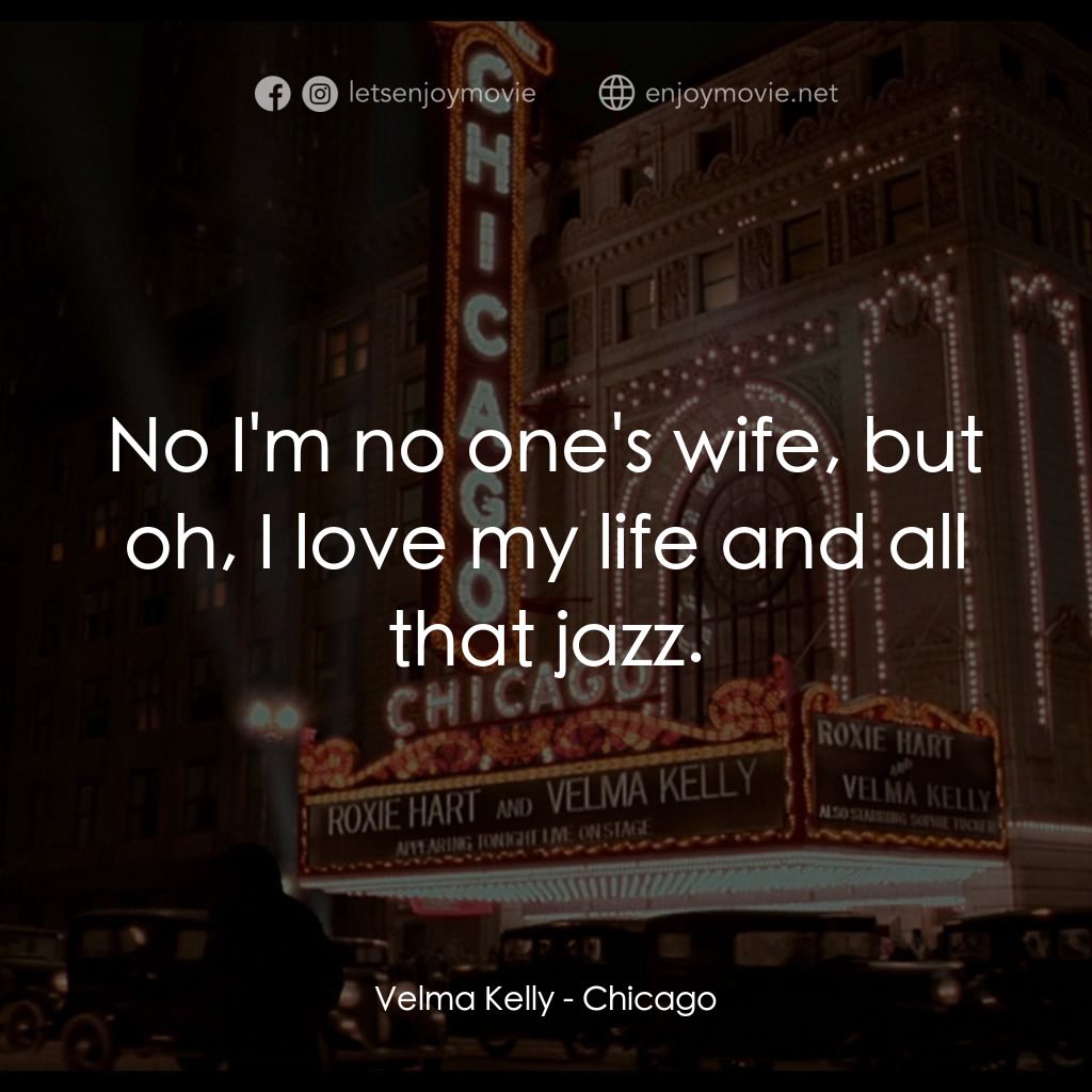 芝加哥經典對白：Velma Kelly: No I'm no one's wife, but oh, I love my life and all that jazz.