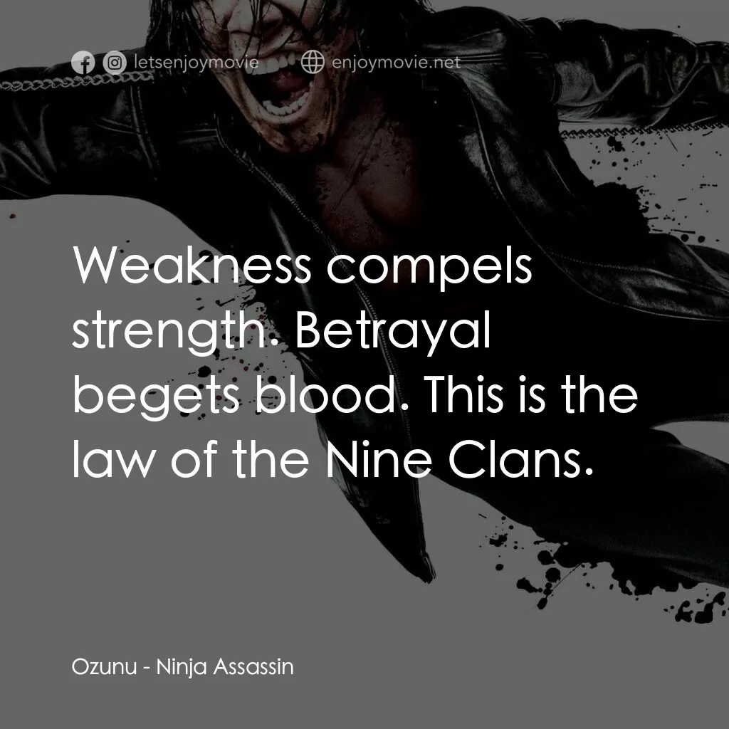 忍者刺客電影對白：Ozunu:  Weakness compels strength. Betrayal begets blood. This is the law of the 