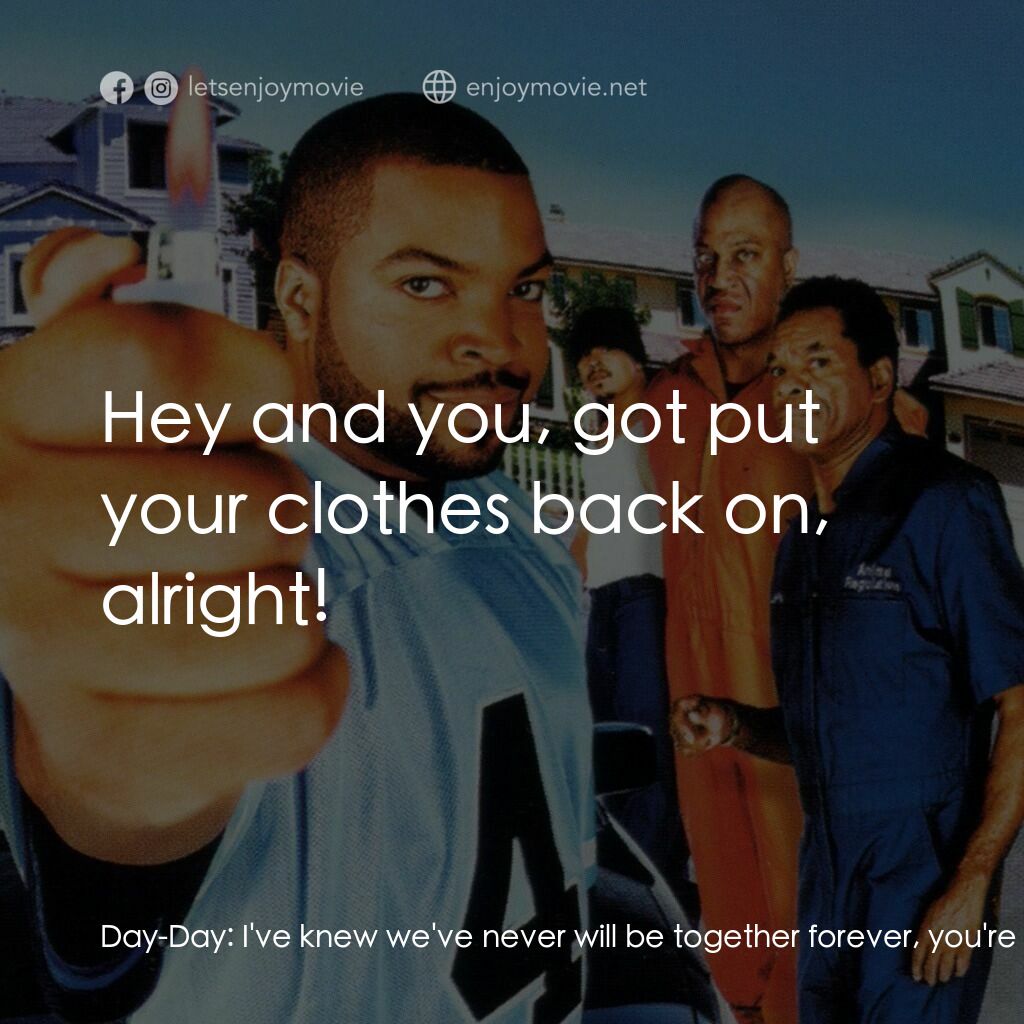 下個週五電影對白：Day-Day:  I've knew we've never will be together forever, you're a cool Puerto-Ri