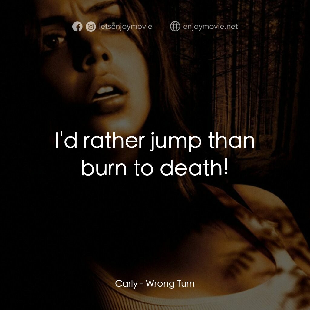 肢解狂魔電影對白：Carly:  I'd rather jump than burn to death!