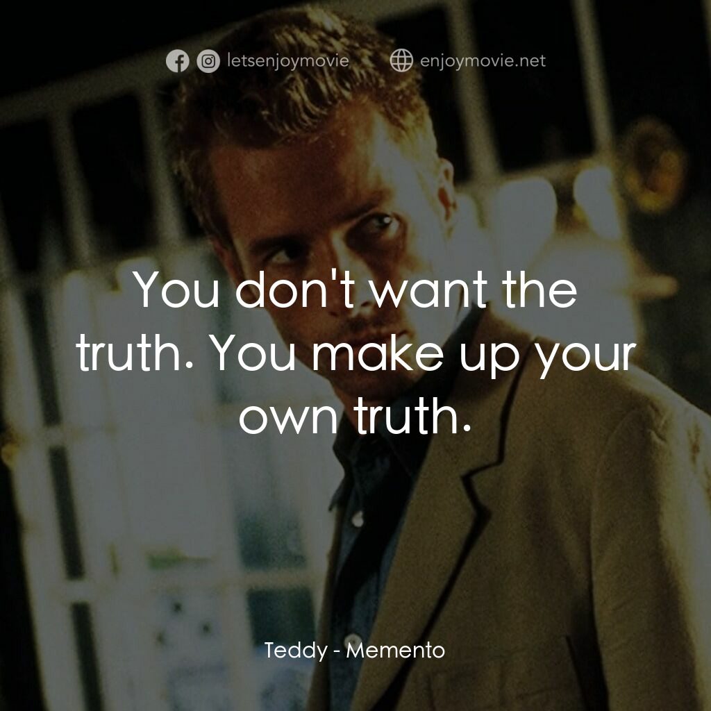 凶心人電影對白：Teddy:  You don't want the truth. You make up your own truth.