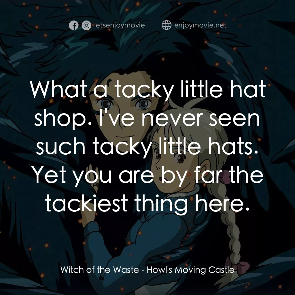 哈爾移動城堡電影對白：Witch of the Waste:  What a tacky little hat shop. I've never seen such tacky lit