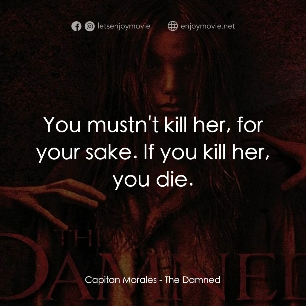 闇魔怨電影對白：Capitan Morales:  You mustn't kill her, for your sake. If you kill her, you die.