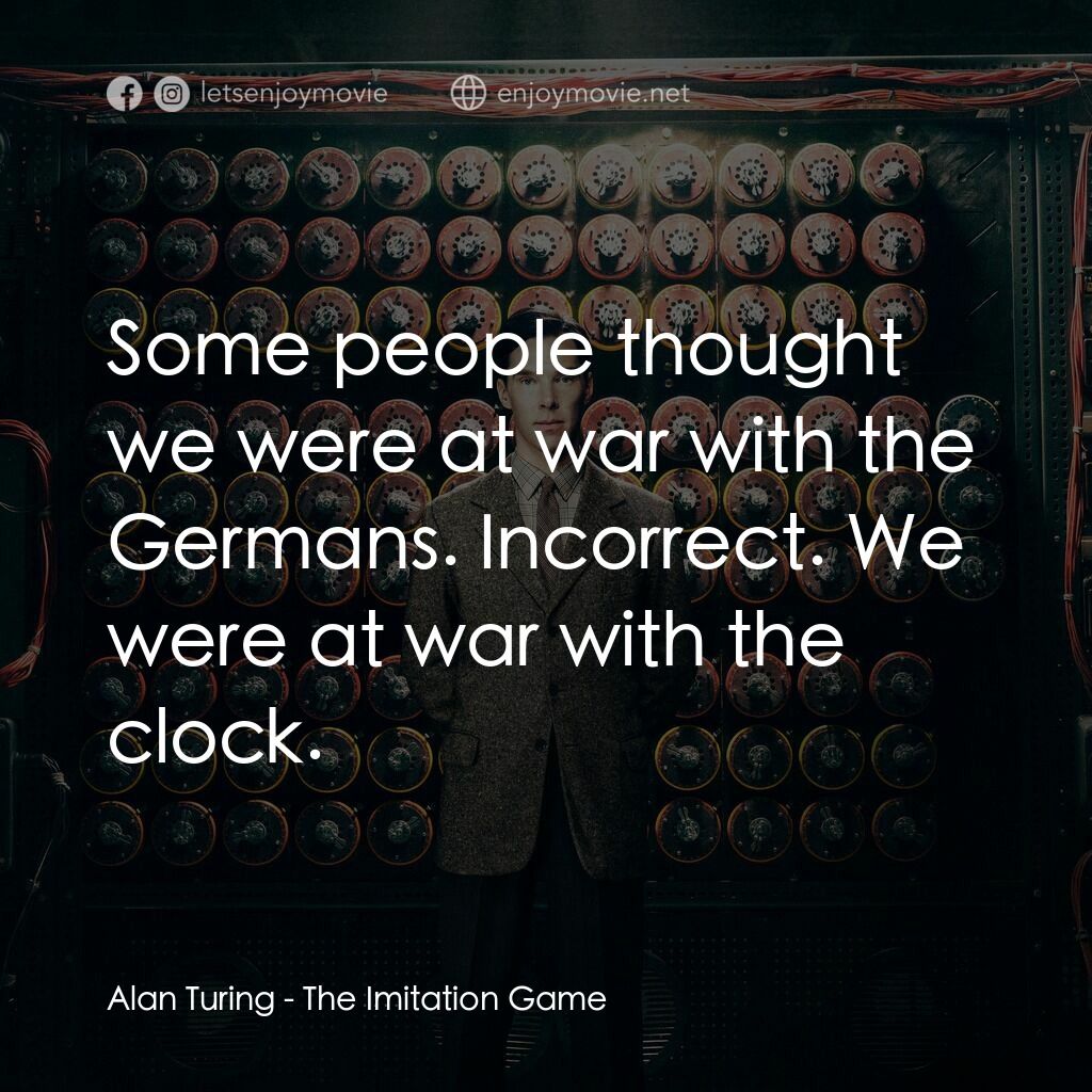 模仿遊戲電影對白：Alan Turing:  Some people thought we were at war with the Germans. Incorrect. We 