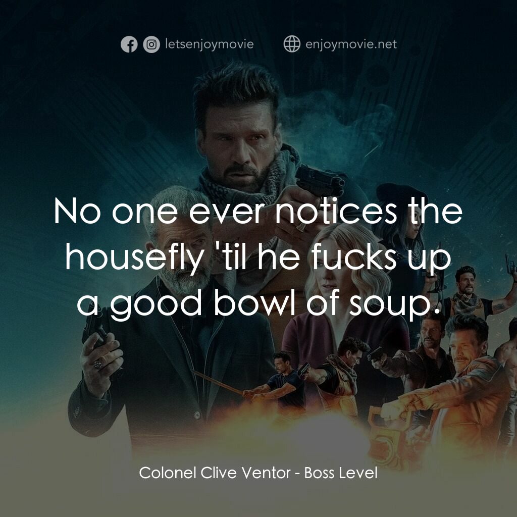 迴路追殺令電影對白：Colonel Clive Ventor:  No one ever notices the housefly 'til he fucks up a good b