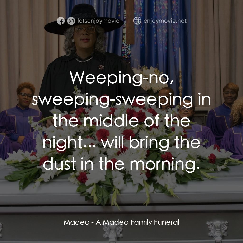 泰勒·派利出品 黑瘋婆的 家庭葬禮電影對白：Madea: Weeping-no, sweeping-sweeping in the middle of the night... will bring the