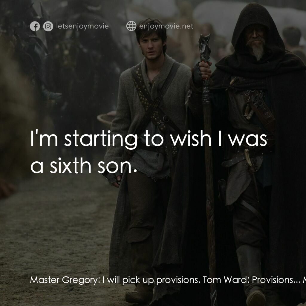 第七傳人電影對白：Master Gregory:  I will pick up provisions. Tom Ward:  Provisions... Master Grego