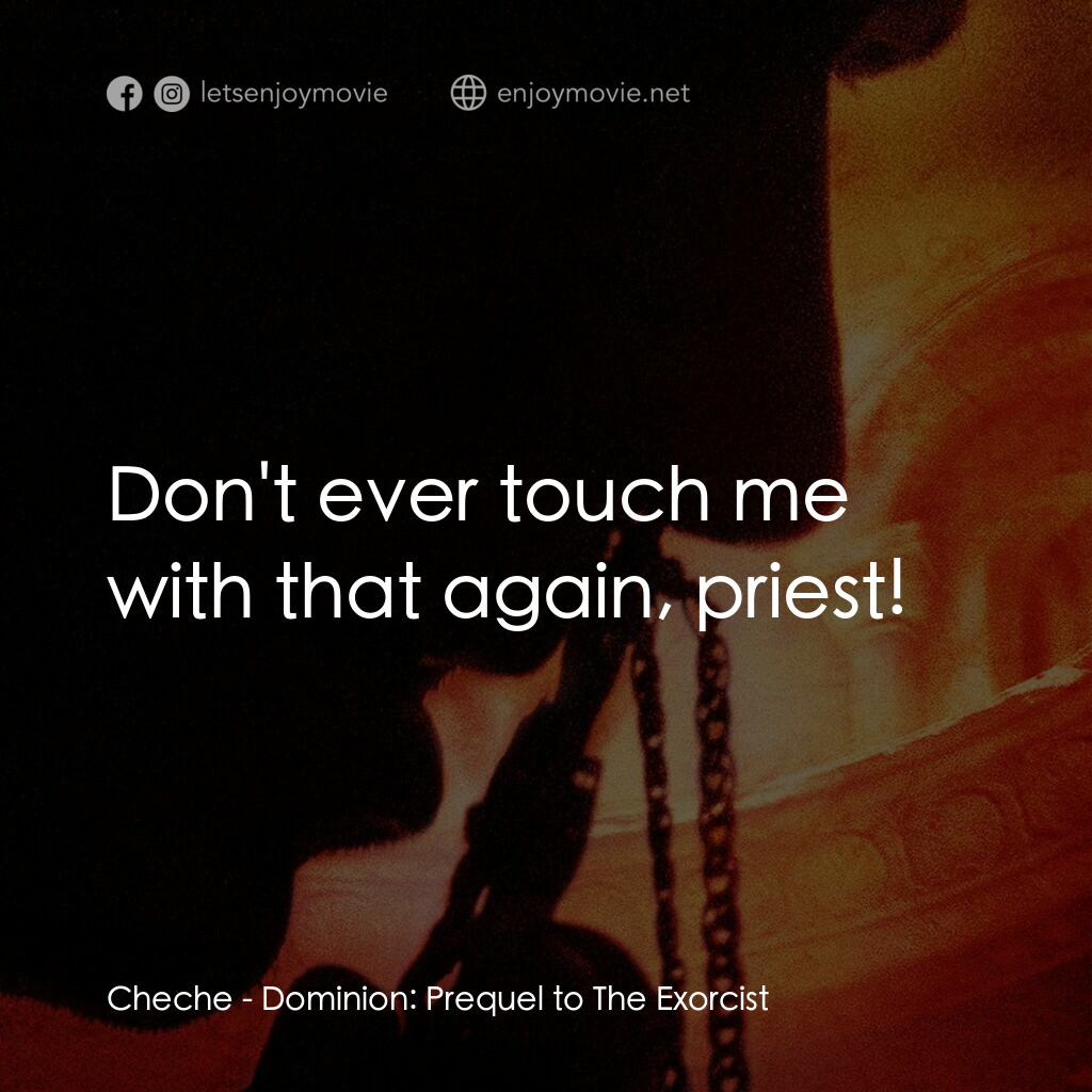 驅魔人外傳電影對白：Cheche:  Don't ever touch me with that again, priest!