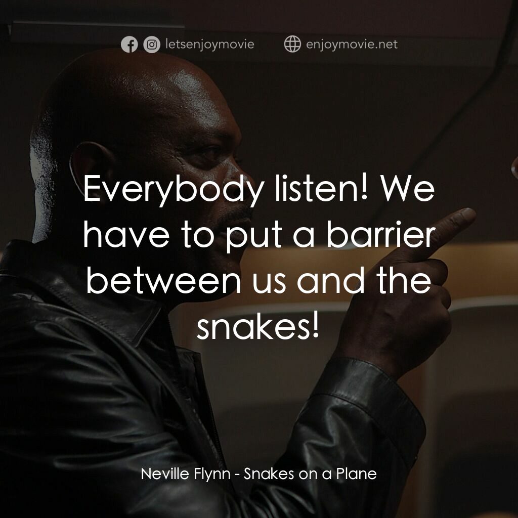 飛機上有蛇電影對白：Neville Flynn:  Everybody listen! We have to put a barrier between us and the sna