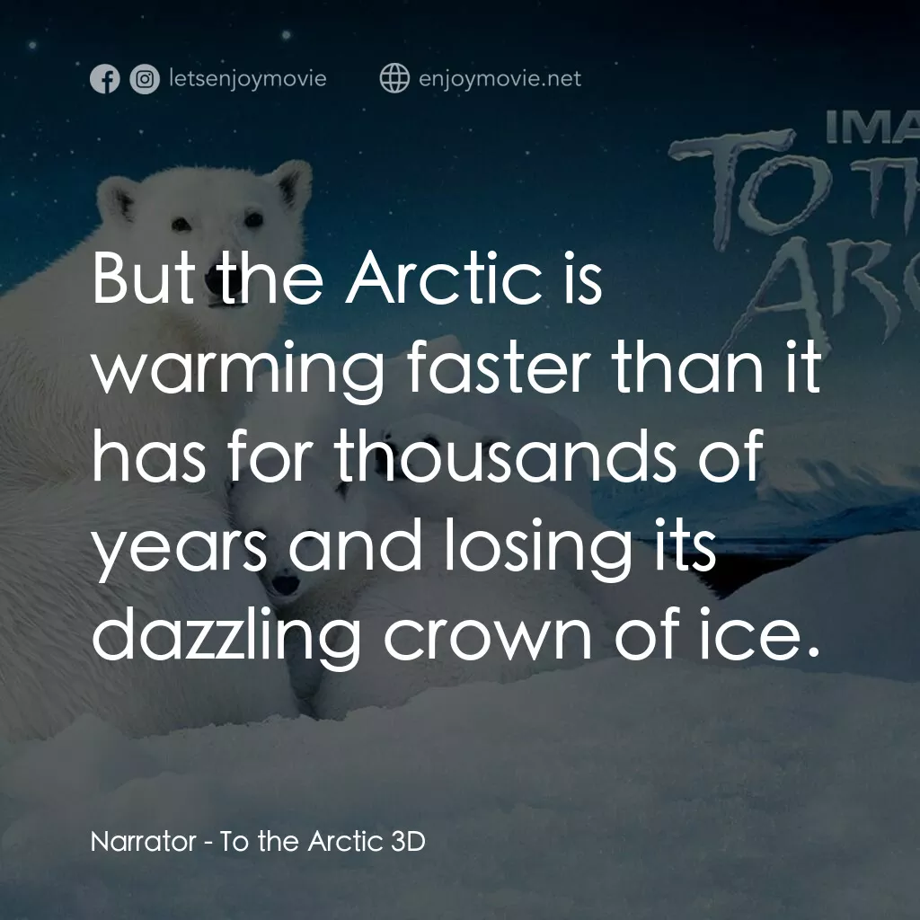 到北極去電影對白：Narrator:  But the Arctic is warming faster than it has for thousands of years an