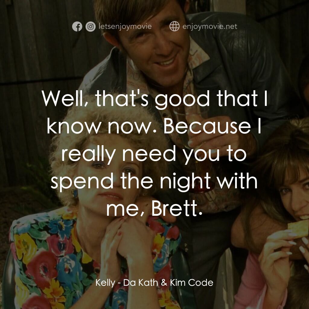 Da Kath & Kim Code電影對白：Kelly:  Well, that's good that I know now. Because I really need you to spend the