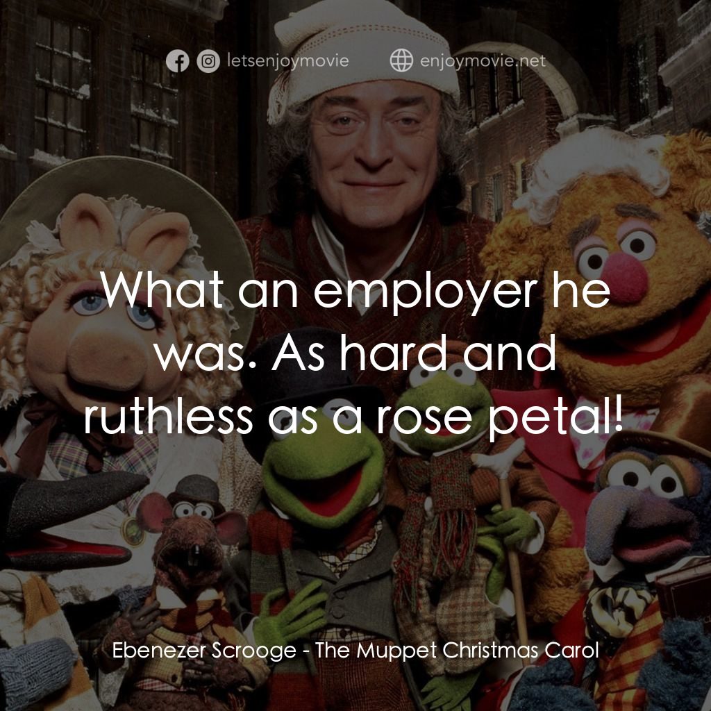 布公仔聖誕頌電影對白：Ebenezer Scrooge: What an employer he was. As hard and ruthless as a rose petal!
