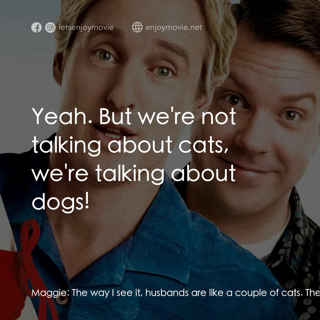 偷食通行證電影對白：Maggie:  The way I see it, husbands are like a couple of cats. They're completely