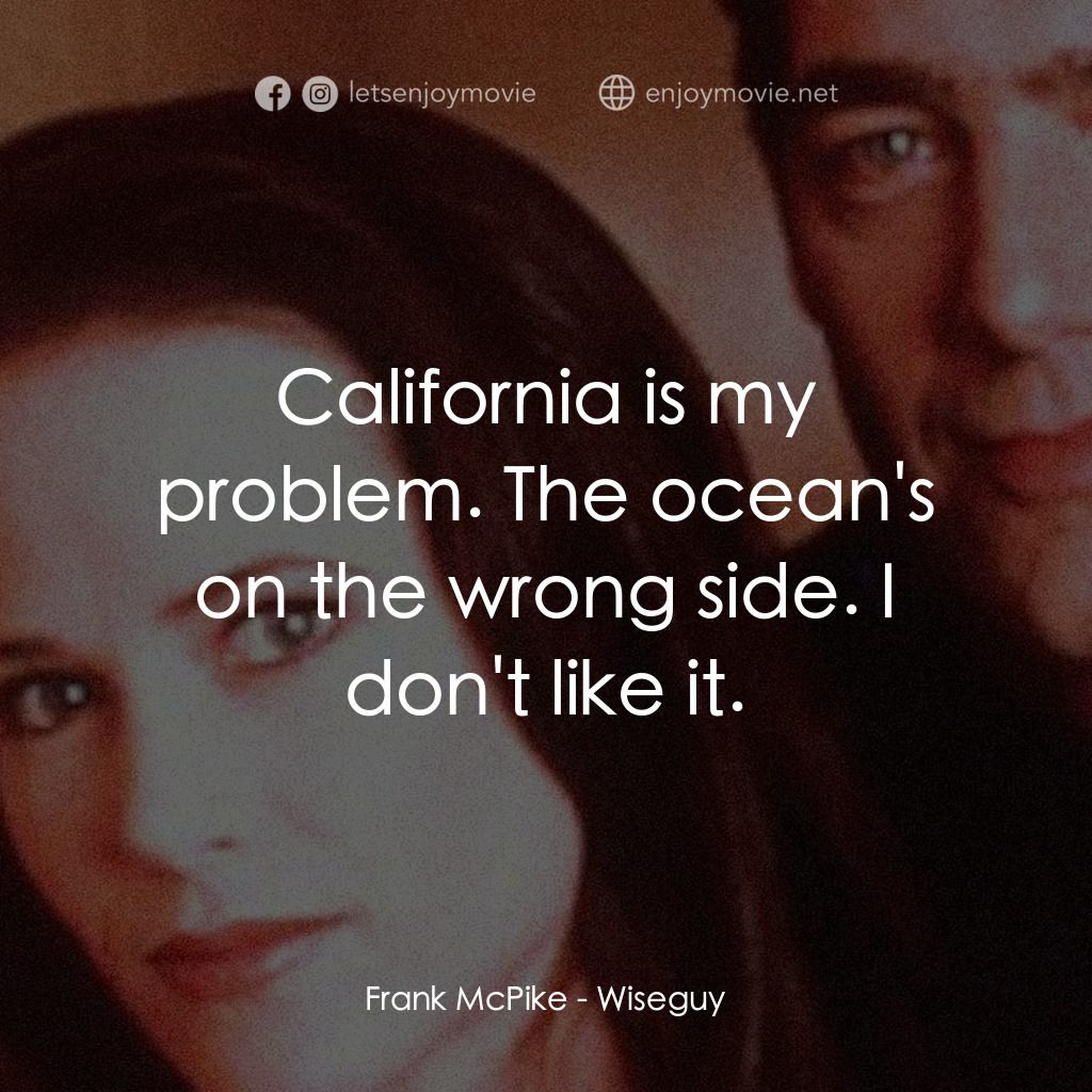 Wiseguy電影對白：Frank McPike: California is my problem. The ocean's on the wrong side. I don't li