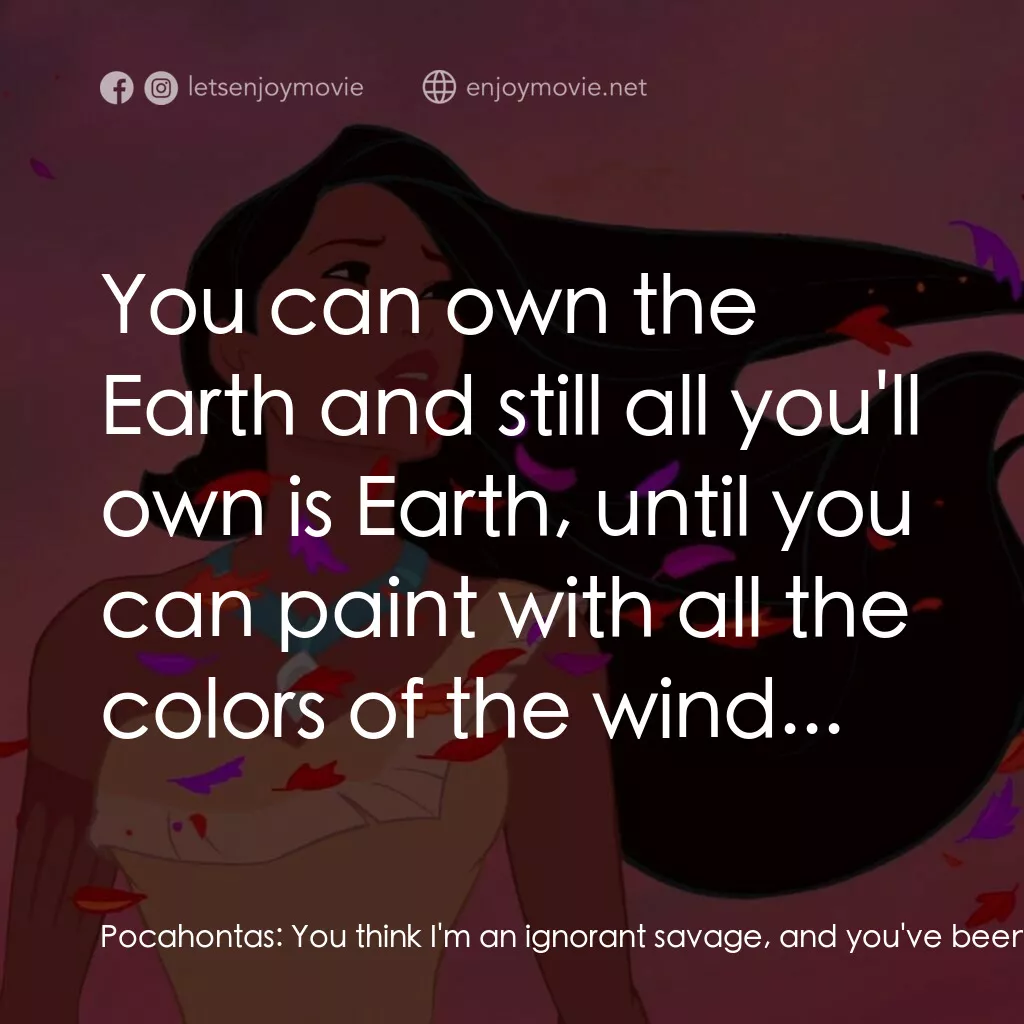 風中奇緣電影對白：Pocahontas:  You think I'm an ignorant savage, and you've been so many places / I