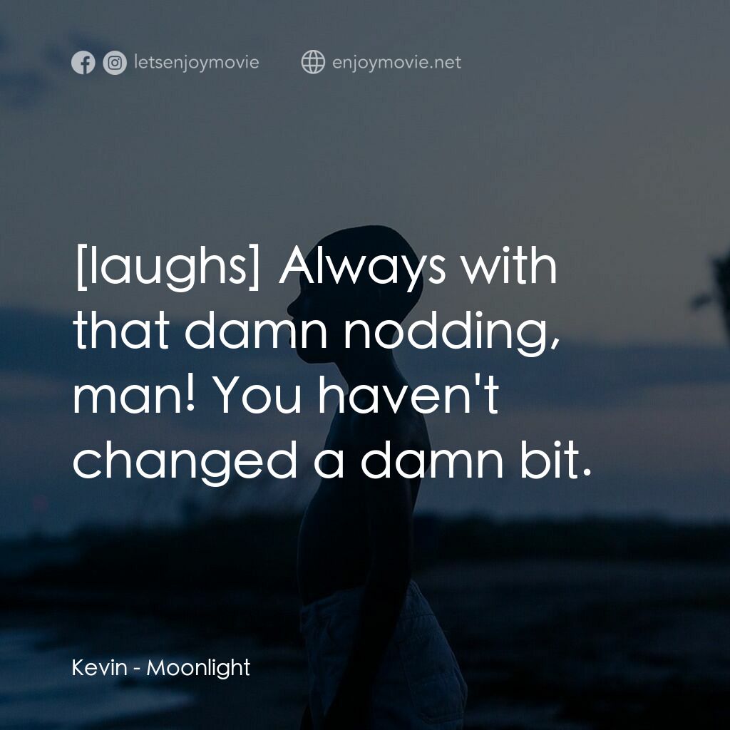 月亮喜歡藍電影對白：Kevin:  Always with that damn nodding, man! You haven't changed a damn bit.