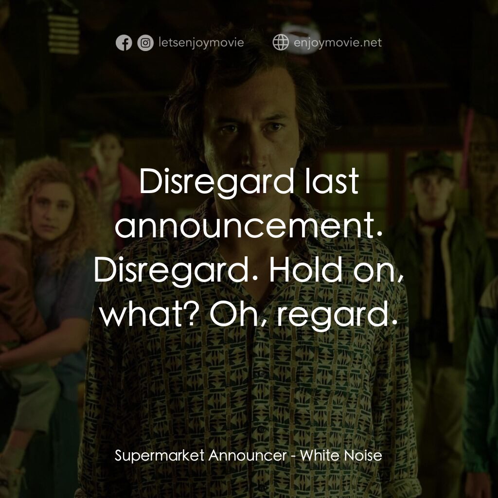 白噪音電影對白：Supermarket Announcer:  Disregard last announcement. Disregard. Hold on, what? Oh