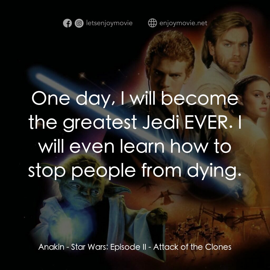 星球大戰前傳II：複製人侵略電影對白：Anakin:  One day, I will become the greatest Jedi EVER. I will even learn how to 