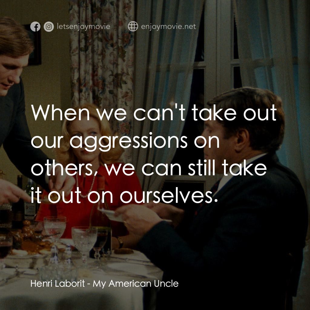 我的美國舅舅電影對白：Henri Laborit: When we can't take out our aggressions on others, we can still tak