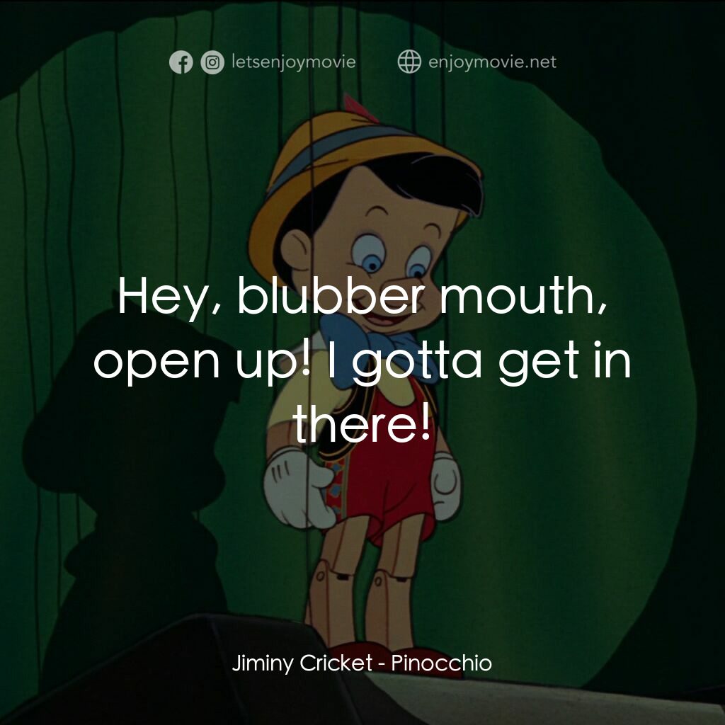 木偶奇遇記電影對白：Jiminy Cricket:  Hey, blubber mouth, open up! I gotta get in there!