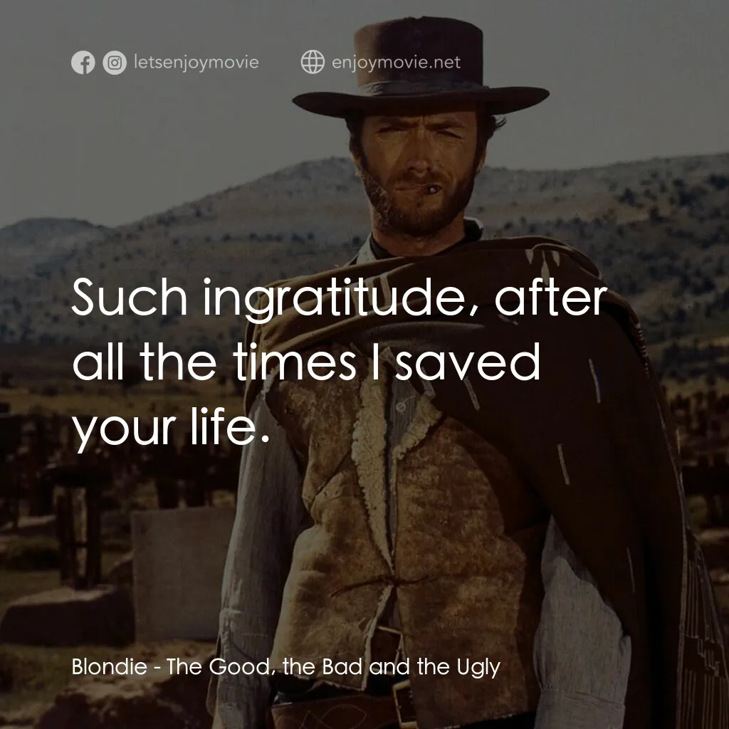 獨行俠決鬥地獄門電影對白：Blondie:  Such ingratitude, after all the times I saved your life.