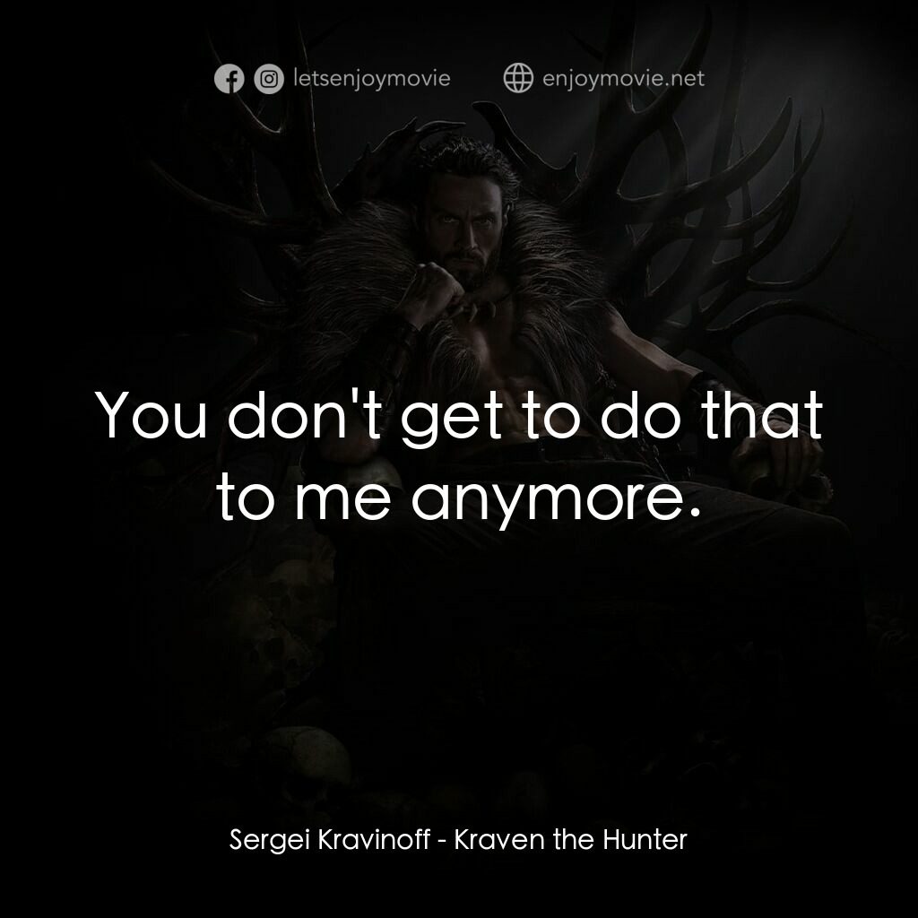 狂獸獵人格力文經典對白：Sergei Kravinoff:  You don't get to do that to me anymore.