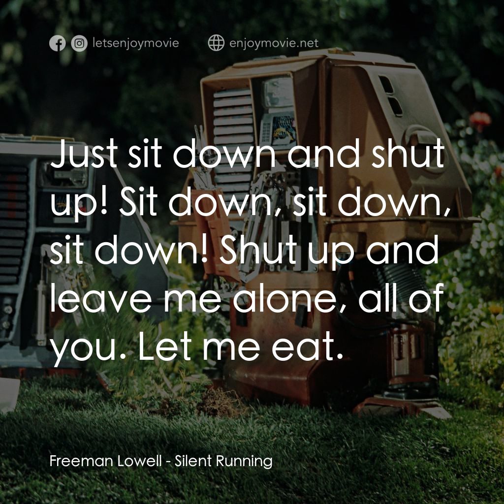 Silent Running電影對白：Freeman Lowell: Just sit down and shut up! Sit down, sit down, sit down! Shut up 
