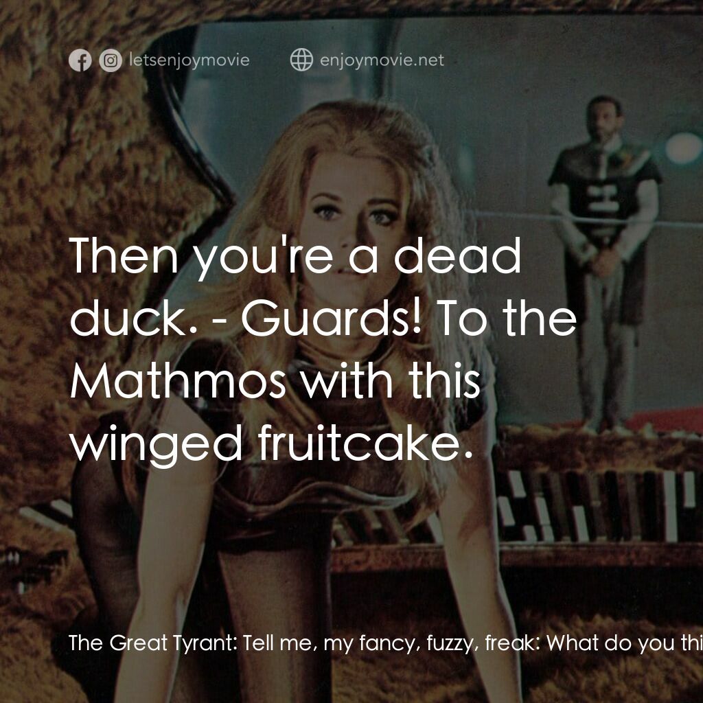 上空英雌電影對白：The Great Tyrant:  Tell me, my fancy, fuzzy, freak:  What do you think of, when y