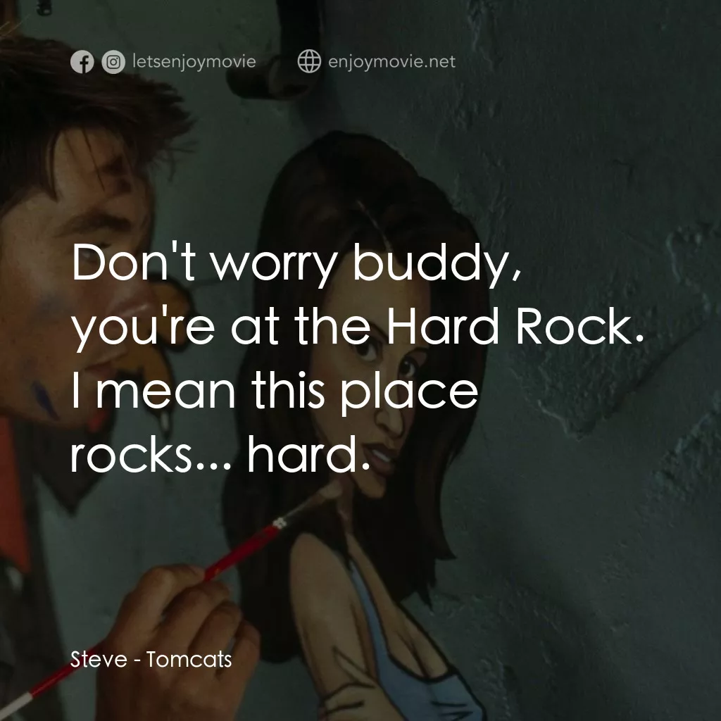 單身交易電影對白：Steve: Don't worry buddy, you're at the Hard Rock. I mean this place rocks... har