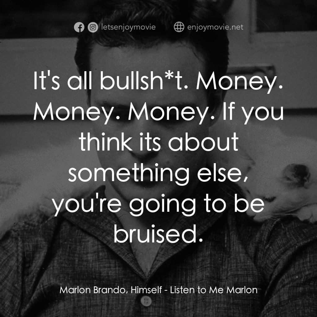馬龍白蘭度私密告白電影對白：Marlon Brando, Himself: It's all bullsh*t. Money. Money. Money. If you think its 