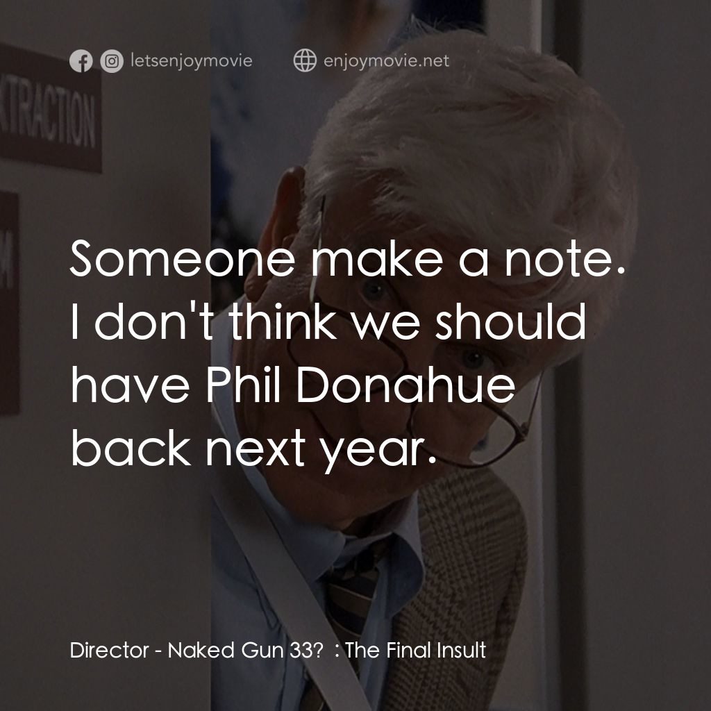 脫線總動員電影對白：Director: Someone make a note. I don't think we should have Phil Donahue back nex