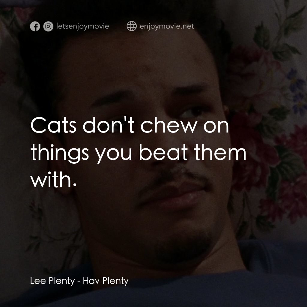 浪漫之約電影對白：Lee Plenty: Cats don't chew on things you beat them with.