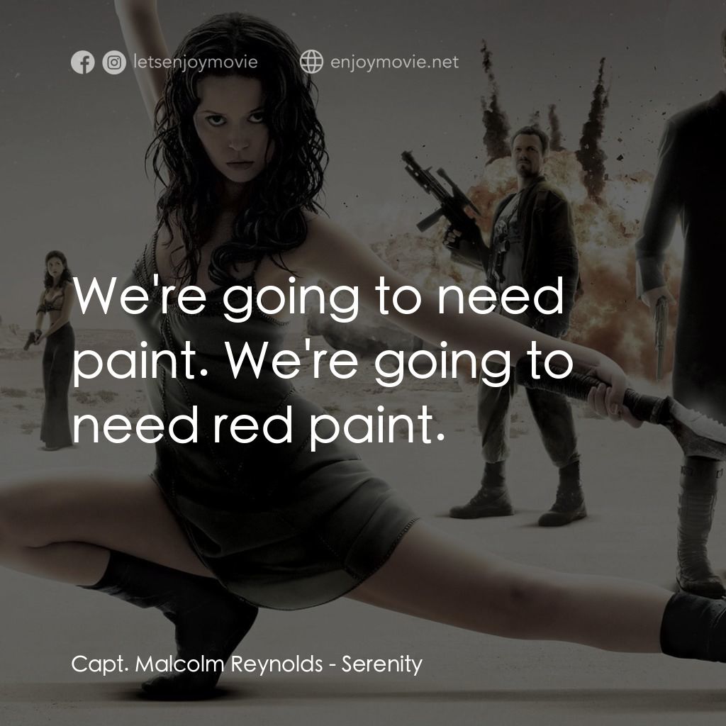 衝出寧靜號電影對白：Capt. Malcolm Reynolds: We're going to need paint. We're going to need red paint.