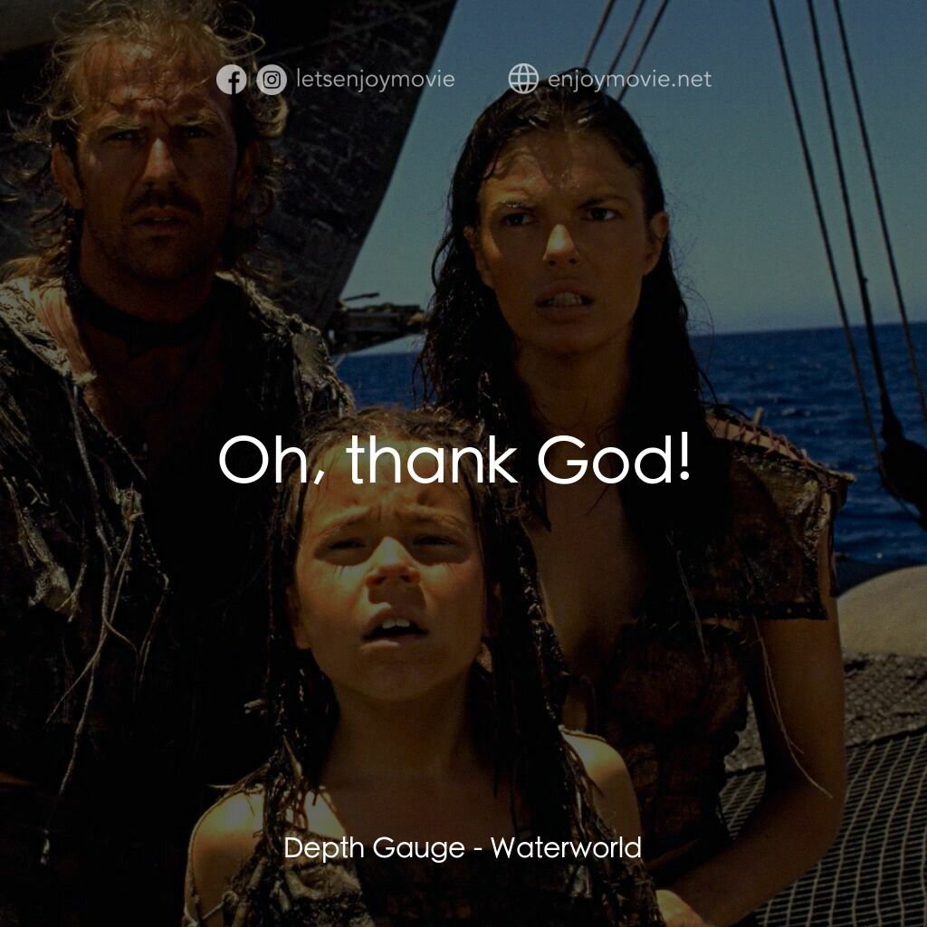 水世界電影對白：Depth Gauge:  Oh, thank God! 
