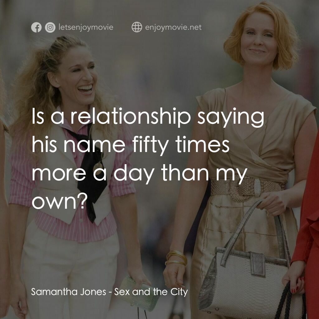 色慾都市電影對白：Samantha Jones:  Is a relationship saying his name fifty times more a day than my