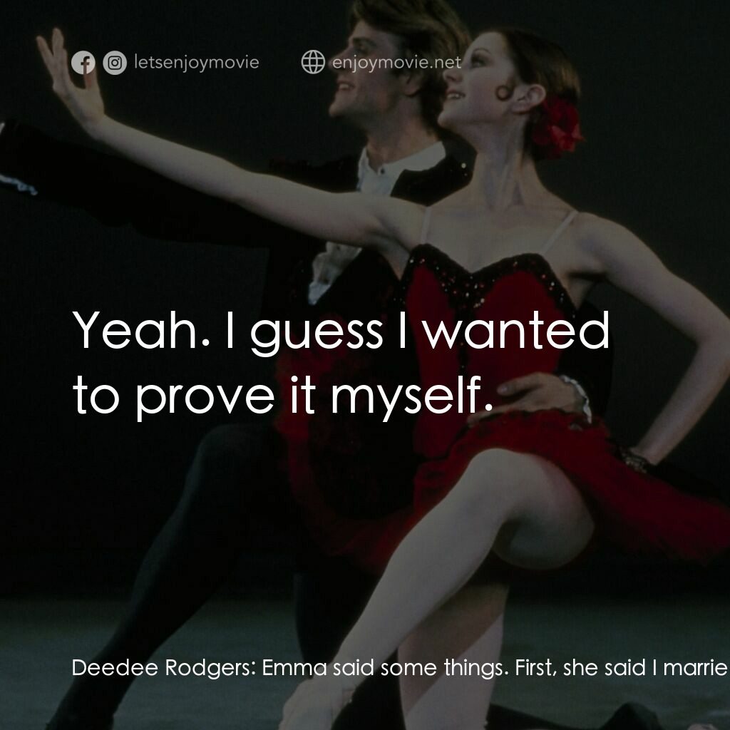 轉折點電影對白：Deedee Rodgers:  Emma said some things. First, she said I married you and had a f