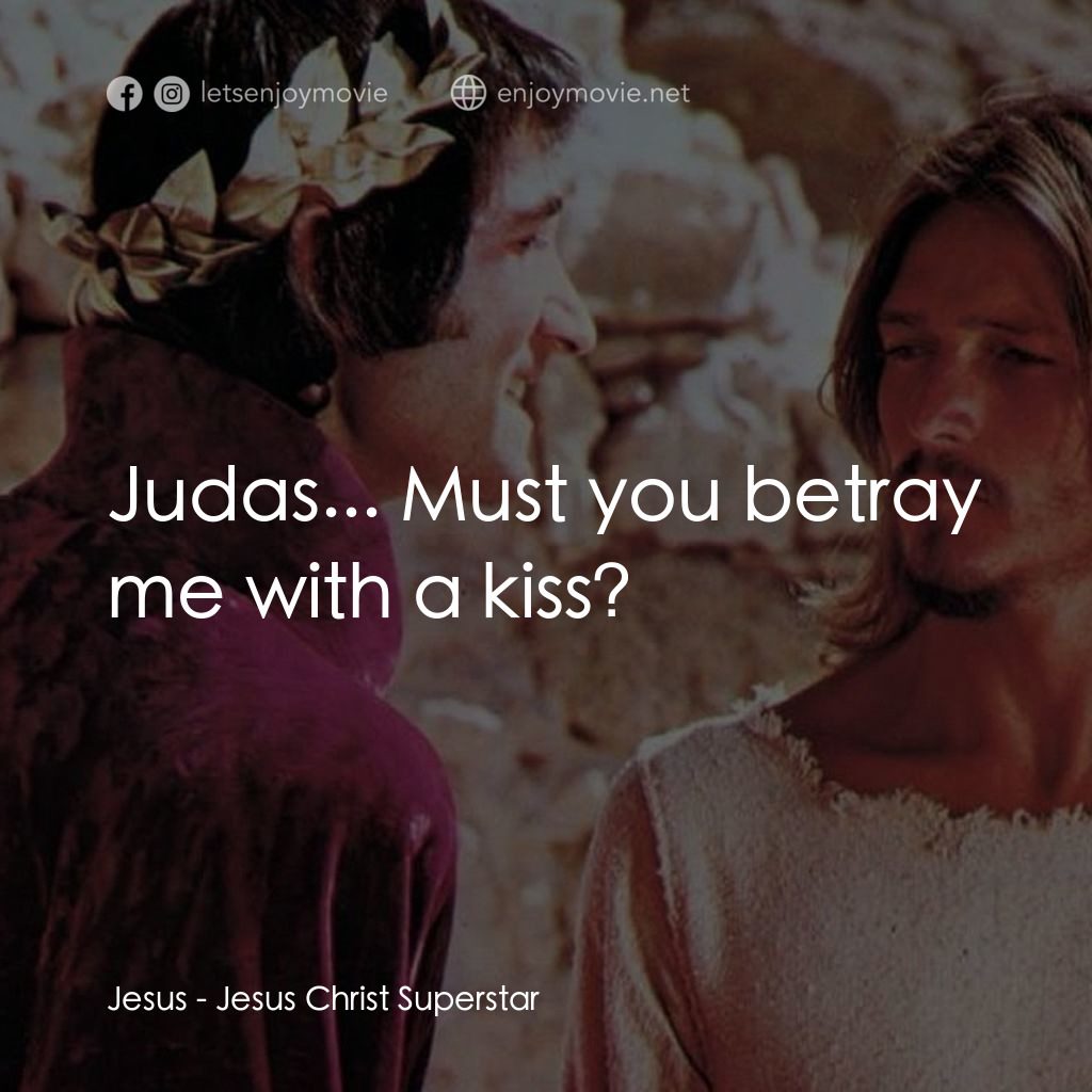 萬世巨星 電影對白：Jesus: Judas... Must you betray me with a kiss?